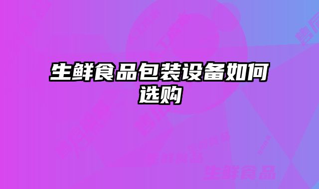 生鮮食品包裝設備如何選購