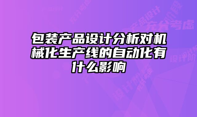 包裝產品設計分析對機械化生產線的自動化有什么影響